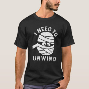 I Need To Unwind Funny Mummy Bandages Halloween Hu T-Shirt