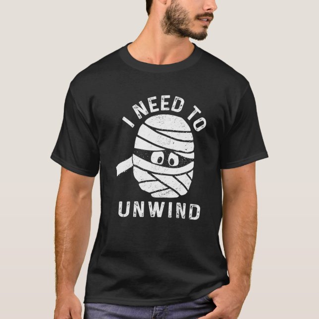 I Need To Unwind Funny Mummy Bandages Halloween Hu T-Shirt (Front)
