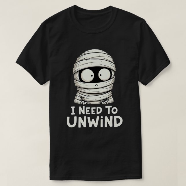 I Need to Unwind Funny Mummy Halloween  T-Shirt (Design Front)