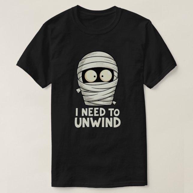 I Need to Unwind Funny Mummy Halloween  T-Shirt (Design Front)