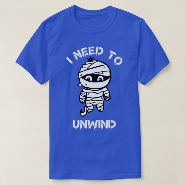 I need to Unwind T-Shirt (Design Front)
