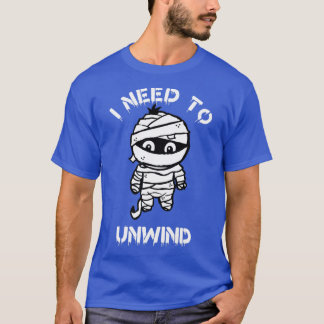 I need to Unwind T-Shirt