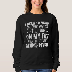 I Need To Work On Controlling Look On My Face I'm Sweatshirt