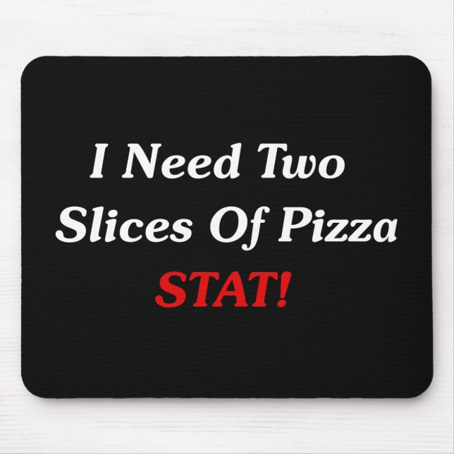I Need Two Slices Of Pizza Stat! Mouse Mat (Front)