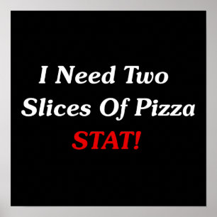 I Need Two Slices Of Pizza Stat! Poster