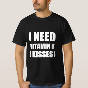 I need vitamin k ( kisses ) T-Shirt