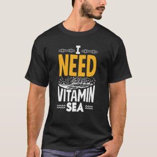 I Need Vitamin Sea for a Seaman Sailor Maritime T-Shirt