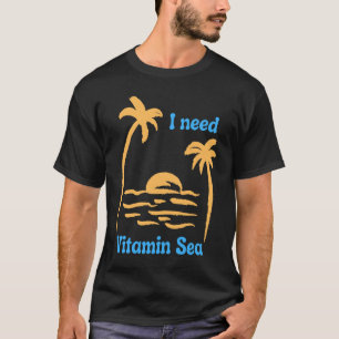 I need Vitamin Sea T-Shirt
