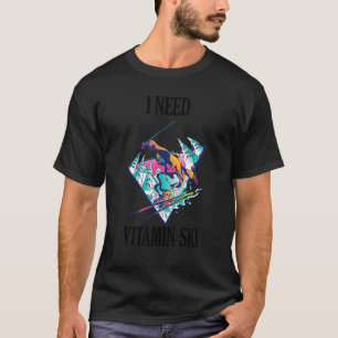 I need Vitamin Ski 3 T-Shirt
