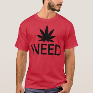 I Need Weed T-Shirt