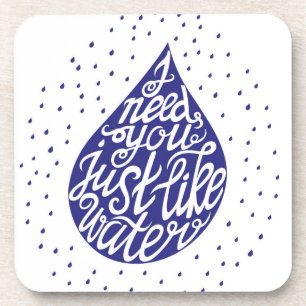 I Need You Just Like Water Coaster