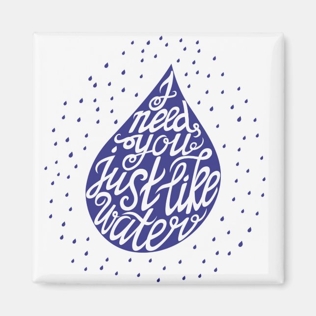 I Need You Just Like Water Magnet (Front)