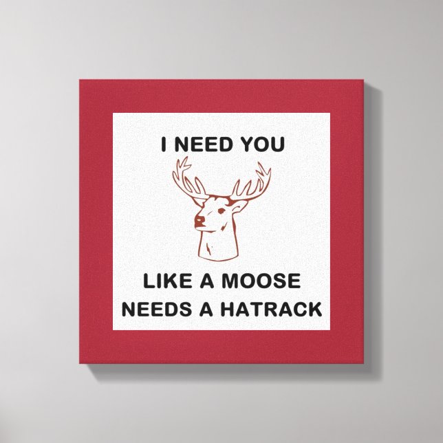 I NEED YOU LIKE A MOOSE NEEDS A HATRACK CANVAS PRINT (Front)