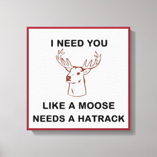 I NEED YOU LIKE A MOOSE NEEDS A HATRACK CANVAS PRINT