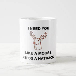 I NEED YOU LIKE A MOOSE NEEDS A HATRACK LARGE COFFEE MUG