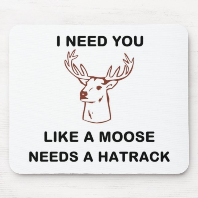 I NEED YOU LIKE A MOOSE NEEDS A HATRACK MOUSE MAT (Front)