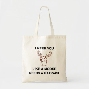 I NEED YOU LIKE A MOOSE NEEDS A HATRACK TOTE BAG