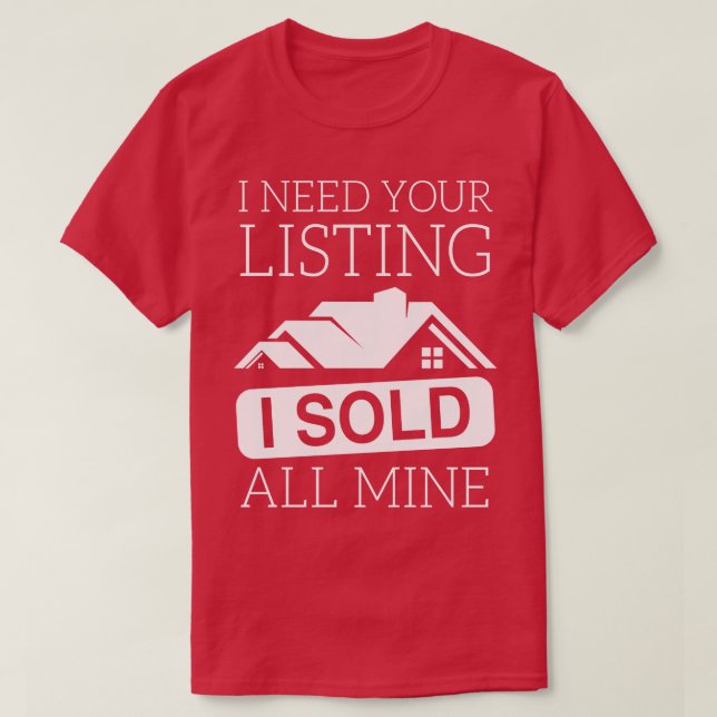 I Need Your Listing I Sold All Mine T-Shirt (Design Front)