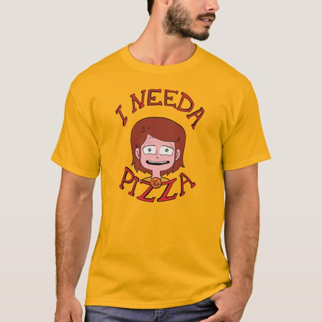 I Needa the Pizza! - Aurora Shirt (Front)