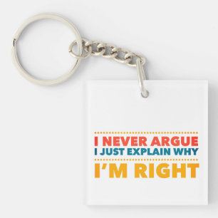 I never argue, I just explain why I’m right Key Ring