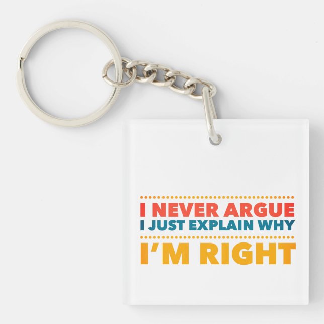 I never argue, I just explain why I’m right Key Ring (Front)