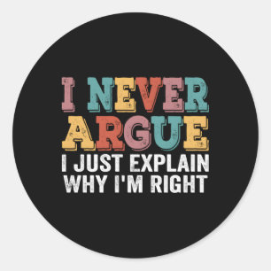 I Never Argue I Just Explain Why I'M Right Quote Classic Round Sticker