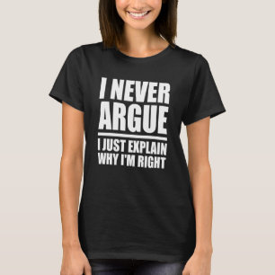 I Never Argue Just Explain Why I'm Right Sarcasm Q T-Shirt