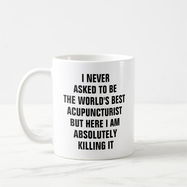 I never asked to be the worlds best acupuncturist coffee mug (Left)