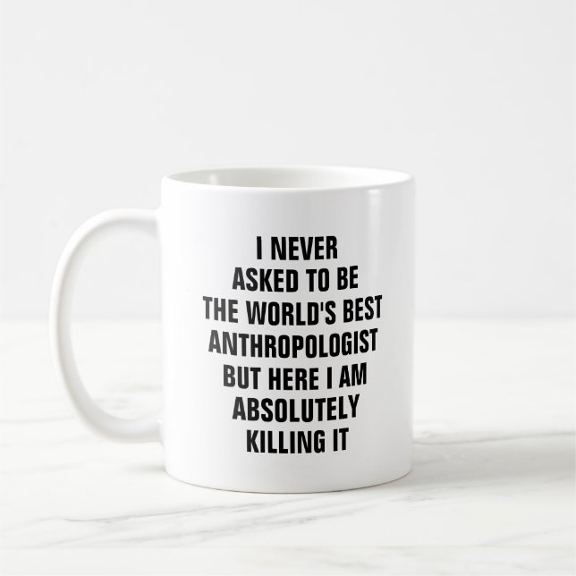 I never asked to be the worlds best anthropologist coffee mug (Left)