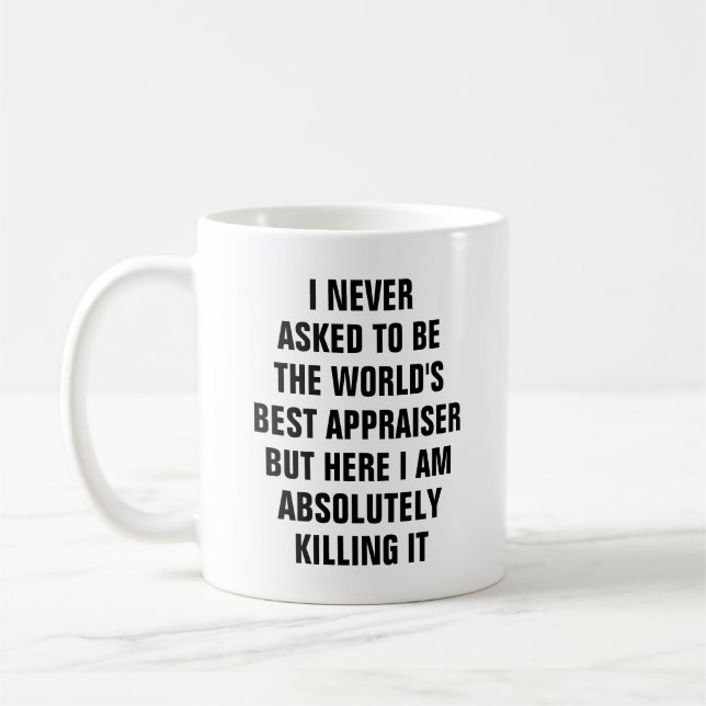 I never asked to be the worlds best appraiser but coffee mug (Left)