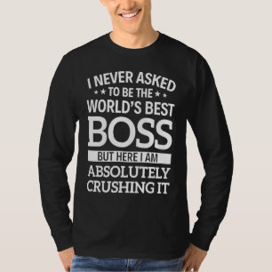I never asked to be the world's best boss T-Shirt