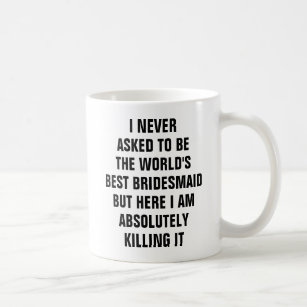 I never asked to be the world's best bridesmaid coffee mug