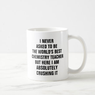 I never asked to be the worlds best chemistry teac coffee mug