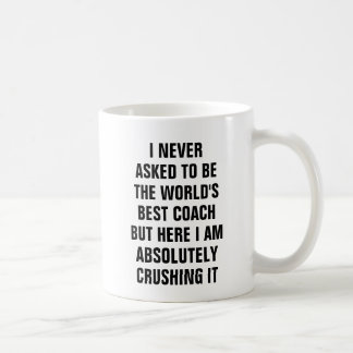 I never asked to be the worlds best coach but coffee mug