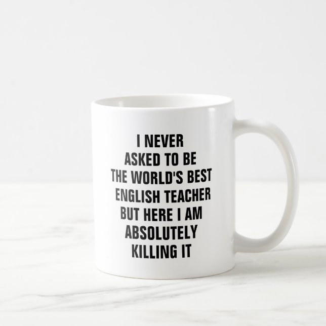 I never asked to be the worlds best english teache coffee mug (Right)