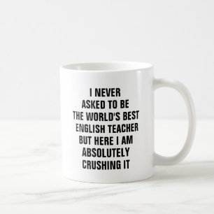 I never asked to be the worlds best english teache coffee mug