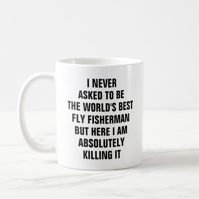 I never asked to be the worlds best fly fisherman coffee mug (Left)