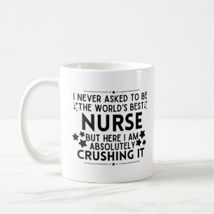 I Never Asked To Be The World's Best Nurse Coffee Mug