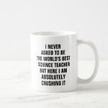 I never asked to be the worlds best science teache coffee mug<br><div class="desc">I never asked to be the world's best science teacher but here I am absolutely crushing it</div>