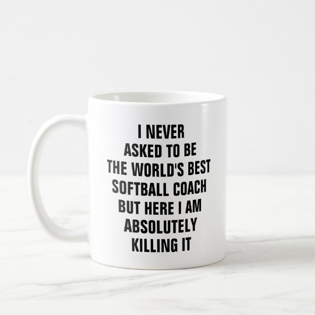 I never asked to be the worlds best softball coach coffee mug (Left)