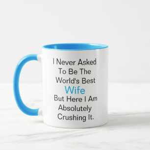 I never asked to be the world's best Wife but here Mug