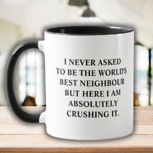 I Never Asked To Be World's Best Neighbour Mug