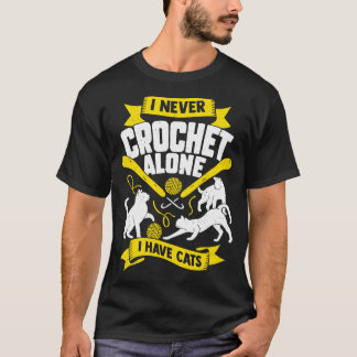 I Never Crochet Alone I Have Cats T-Shirt