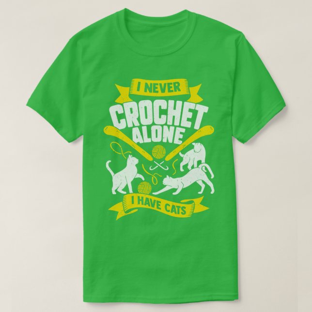 I Never Crochet Alone I Have Cats  T-Shirt (Design Front)