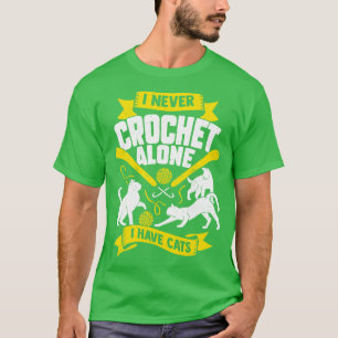 I Never Crochet Alone I Have Cats T-Shirt