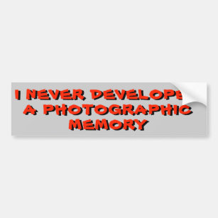 I Never Developed A Photographic Memory Bumper Sticker