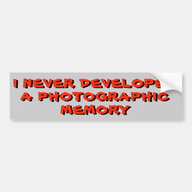 I Never Developed A Photographic Memory Bumper Sticker (Front)