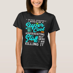 I Never Dream I Would Be A Housekeeping Staff Hous T-Shirt