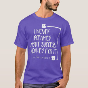 I Never Dreamed About Success I Worked For It 3 T-Shirt