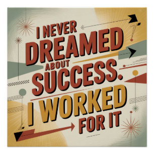I Never Dreamed About Success. I Worked For It Poster